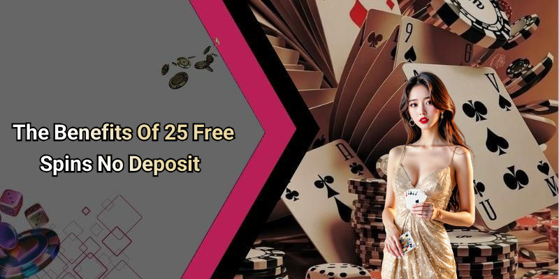 The Benefits Of 25 Free Spins No Deposit