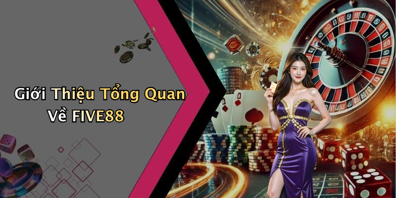 Giới Thiệu Tổng Quan Về FIVE88