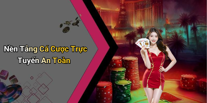 Nền Tảng Cá Cược Trực Tuyến An Toàn