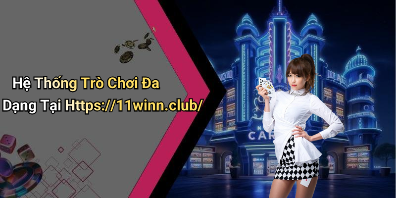 Hệ Thống Trò Chơi Đa Dạng Tại Https://11winn.club/