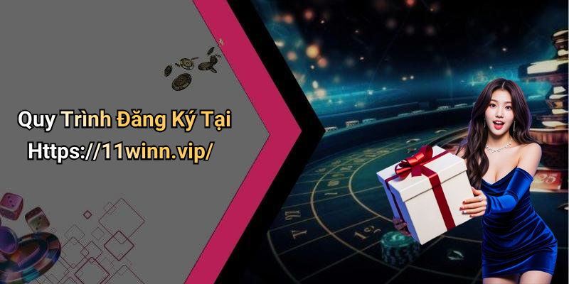 Quy Trình Đăng Ký Tại Https://11winn.vip/