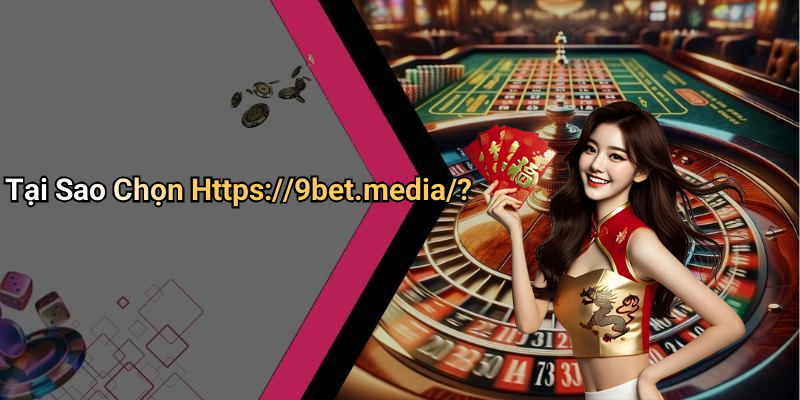 Tại Sao Chọn Https://9bet.media/?