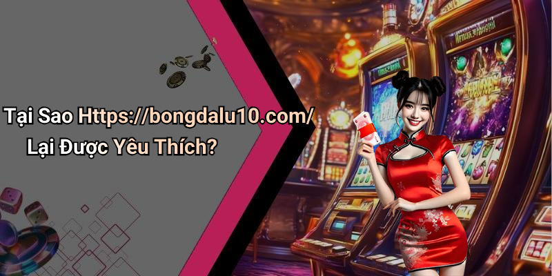 Tại Sao Https://bongdalu10.com/ Lại Được Yêu Thích?