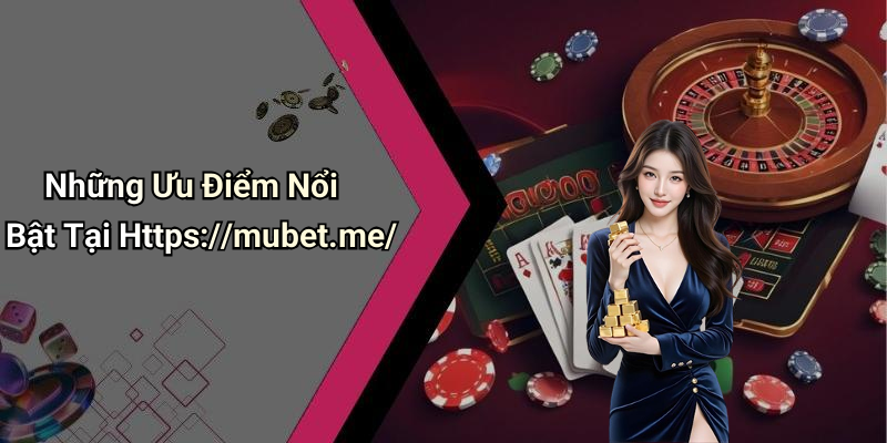 Những Ưu Điểm Nổi Bật Tại Https://mubet.me/