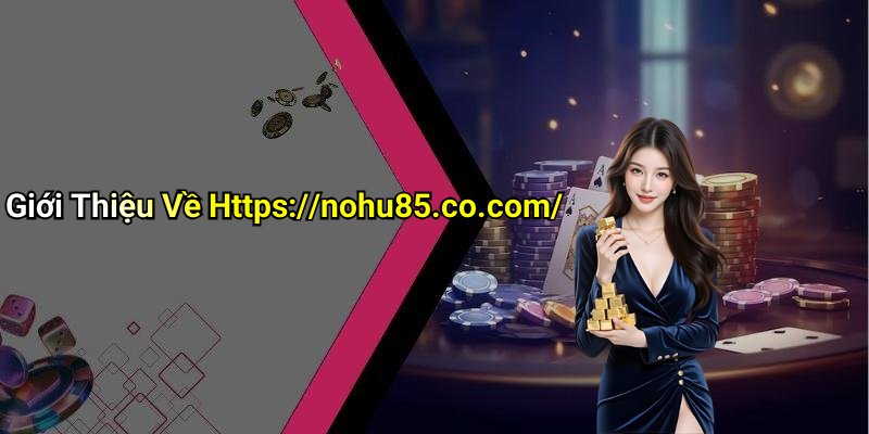 Giới Thiệu Về Https://nohu85.co.com/
