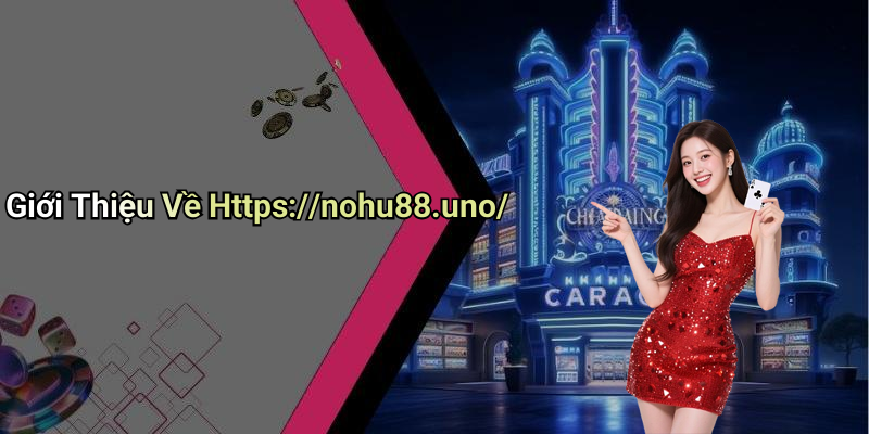 Giới Thiệu Về Https://nohu88.uno/