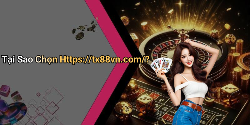 Tại Sao Chọn Https://tx88vn.com/?