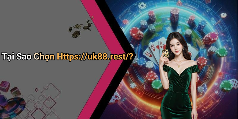 Tại Sao Chọn Https://uk88.rest/?