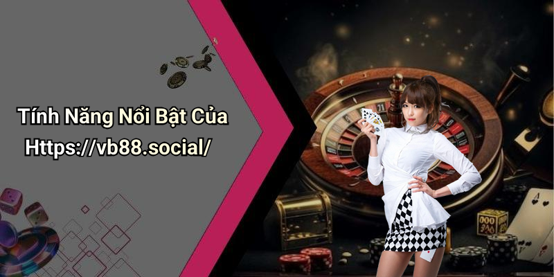 Tính Năng Nổi Bật Của Https://vb88.social/