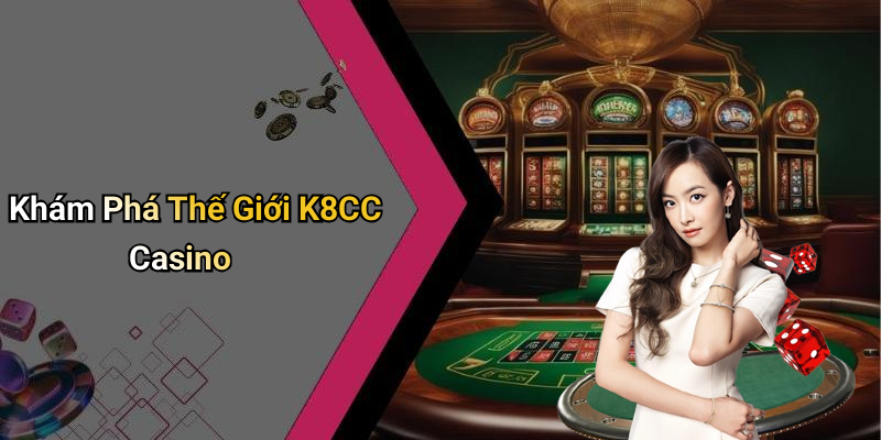 Khám Phá Thế Giới K8CC Casino