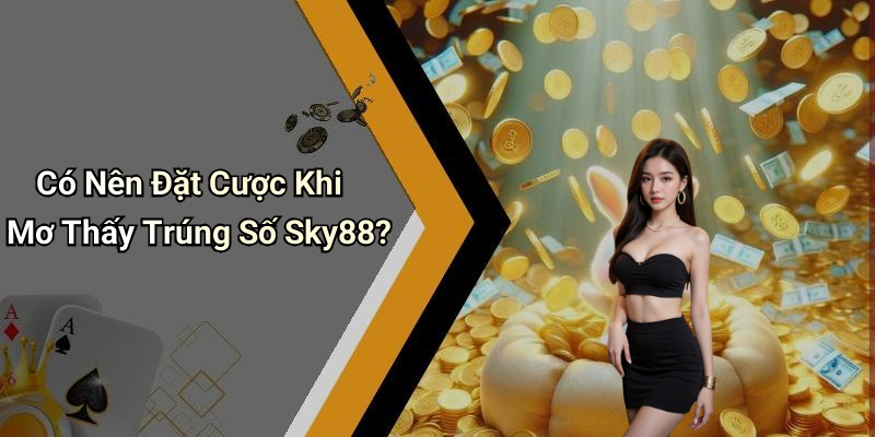 Có Nên Đặt Cược Khi Mơ Thấy Trúng Số Sky88?