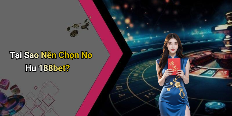 Tại Sao Nên Chọn No Hu 188bet?