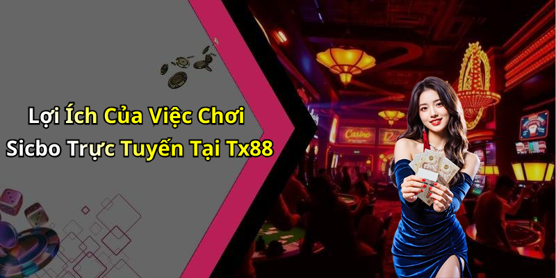 Lợi Ích Của Việc Chơi Sicbo Trực Tuyến Tại Tx88
