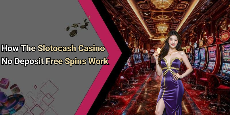 How The Slotocash Casino No Deposit Free Spins Work