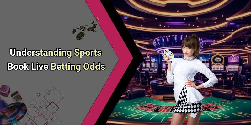 Understanding Sports Book Live Betting Odds
