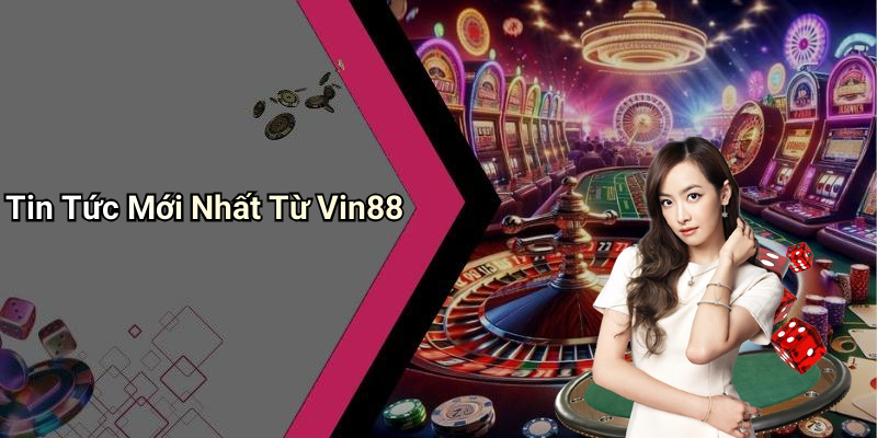 Tin Tức Giải Trí Tại Vin88: Cập Nhật Những Xu Hướng Mới Nhất