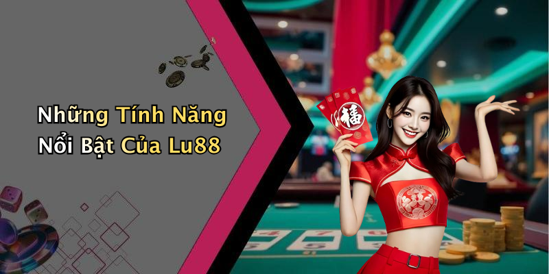 Những Tính Năng Nổi Bật Của Lu88