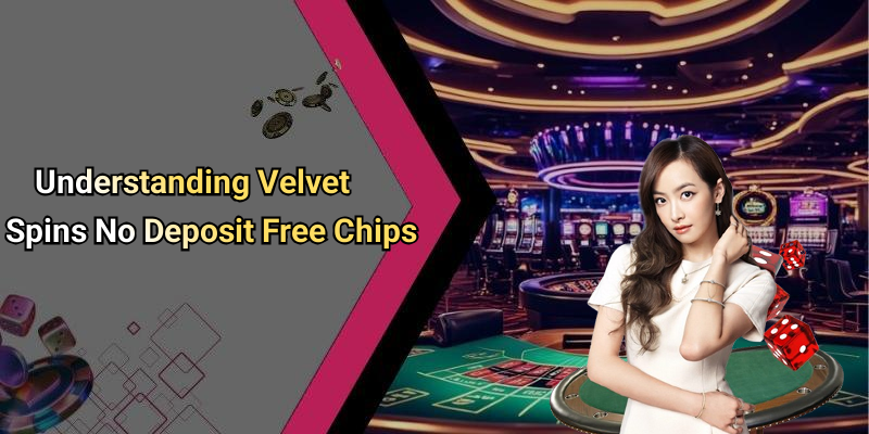 Understanding Velvet Spins No Deposit Free Chips