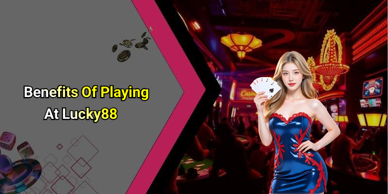 Benefits Of Playing At Lucky88