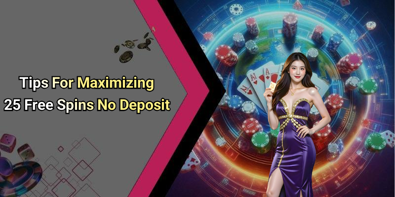 Tips For Maximizing 25 Free Spins No Deposit