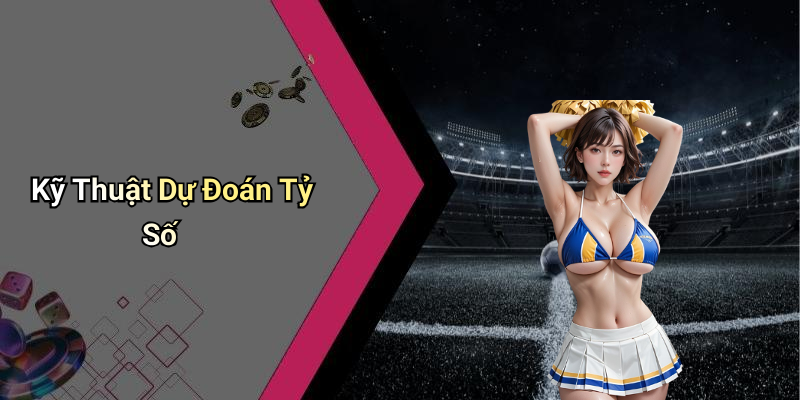 Kỹ Thuật Dự Đoán Tỷ Số