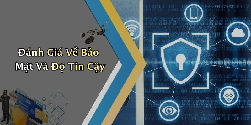 Đánh Giá Về Bảo Mật Và Độ Tin Cậy