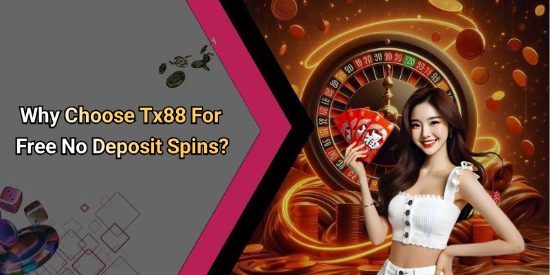 Why Choose Tx88 For Free No Deposit Spins?