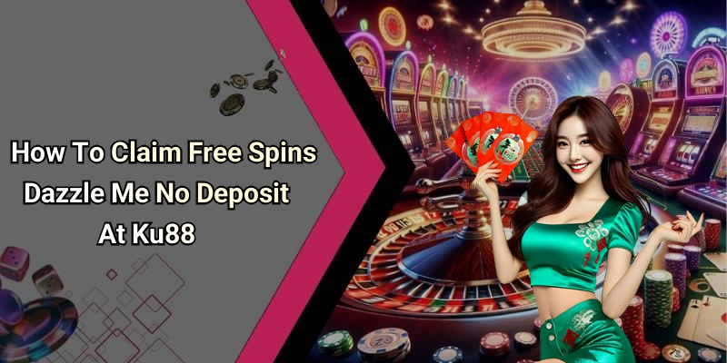 How To Claim Free Spins Dazzle Me No Deposit At Ku88