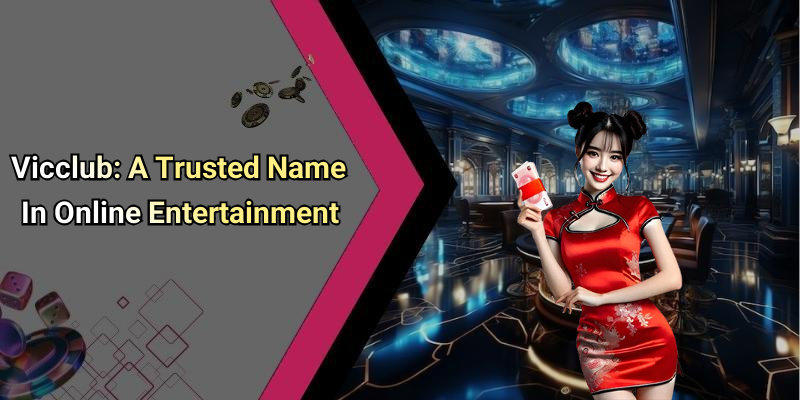 Vicclub: A Trusted Name In Online Entertainment