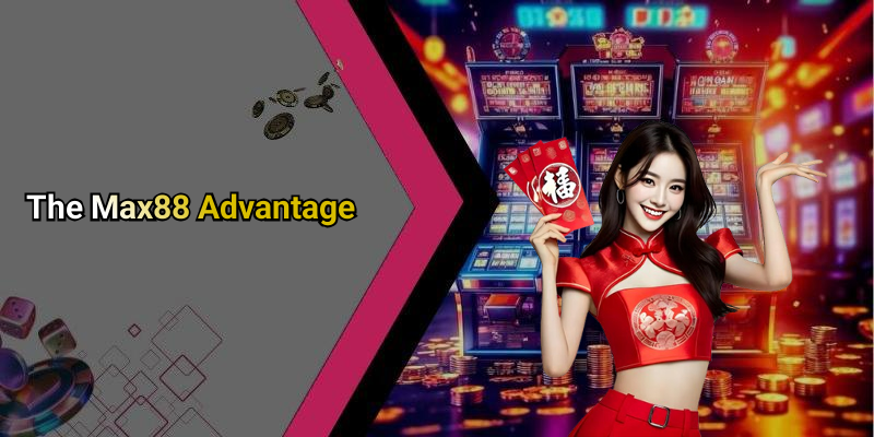 The Max88 Advantage