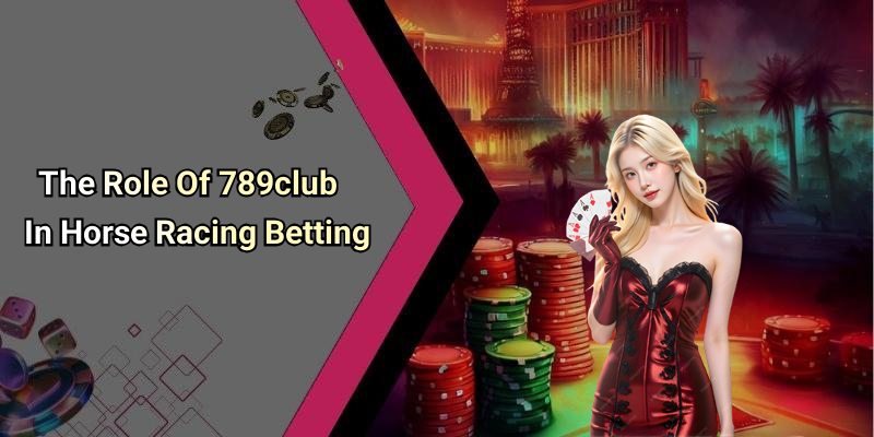 The Role Of 789club In Horse Racing Betting
