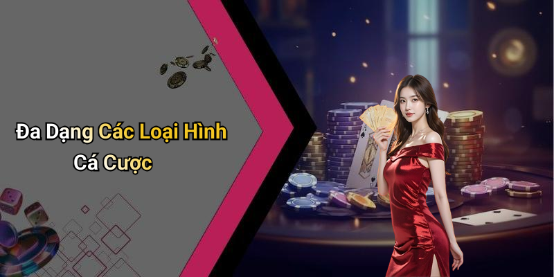 Đa Dạng Các Loại Hình Cá Cược