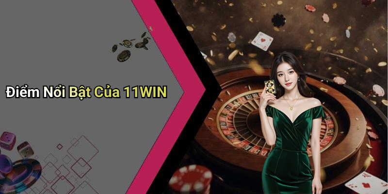 Điểm Nổi Bật Của 11WIN