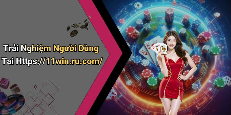 Trải Nghiệm Người Dùng Tại Https://11win.ru.com/