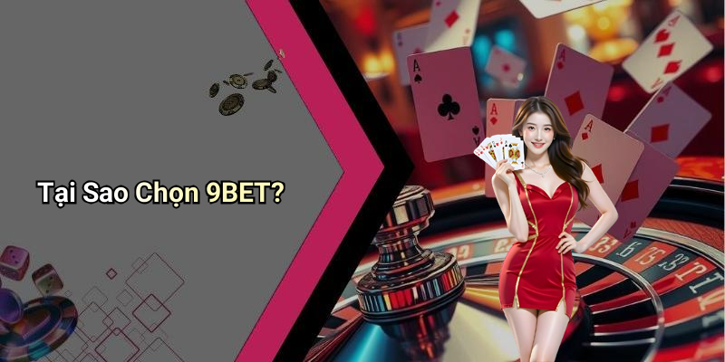 Tại Sao Chọn 9BET?