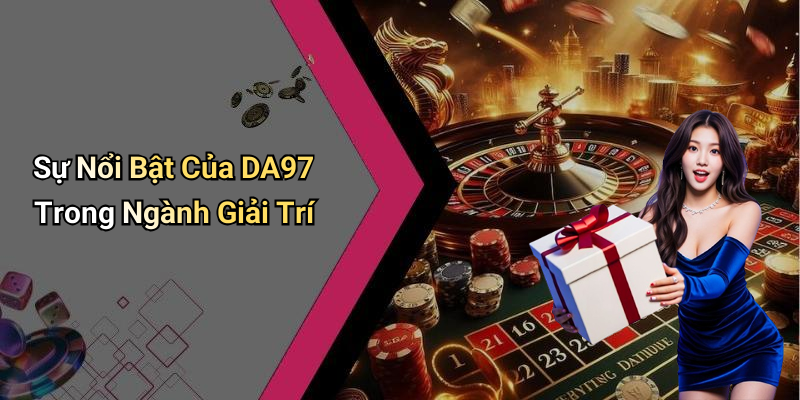 Sự Nổi Bật Của DA97 Trong Ngành Giải Trí