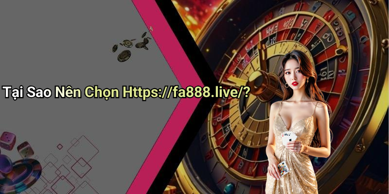 Tại Sao Nên Chọn Https://fa888.live/?