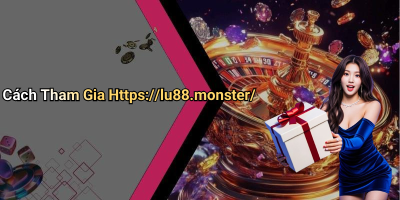 Cách Tham Gia Https://lu88.monster/