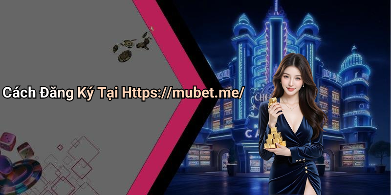 Cách Đăng Ký Tại Https://mubet.me/