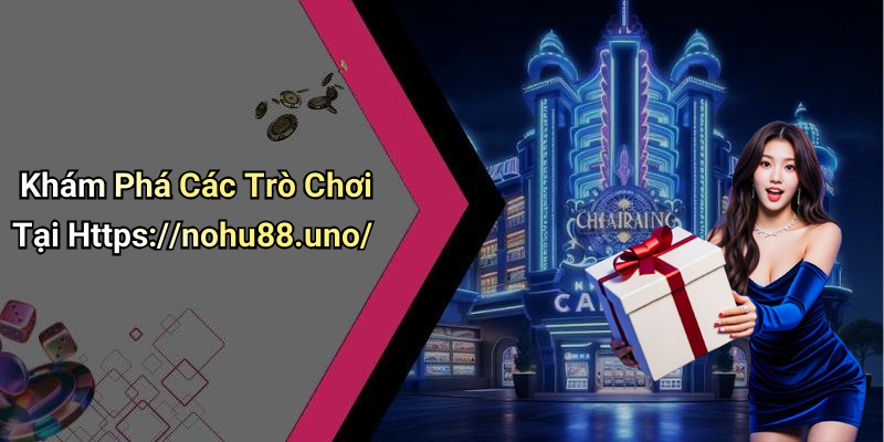 Khám Phá Các Trò Chơi Tại Https://nohu88.uno/