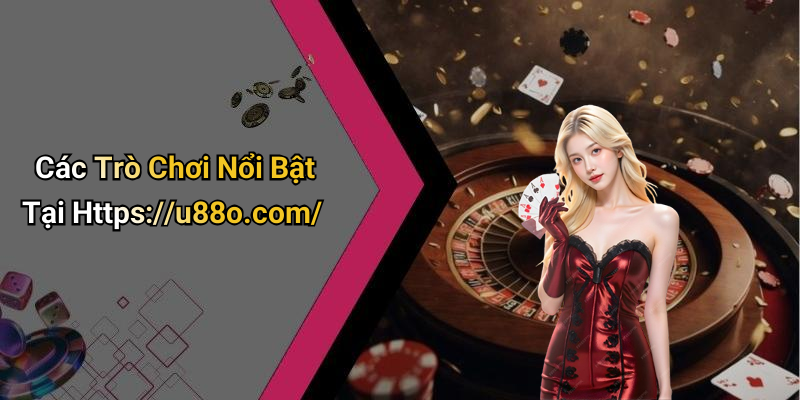 Các Trò Chơi Nổi Bật Tại Https://u88o.com/