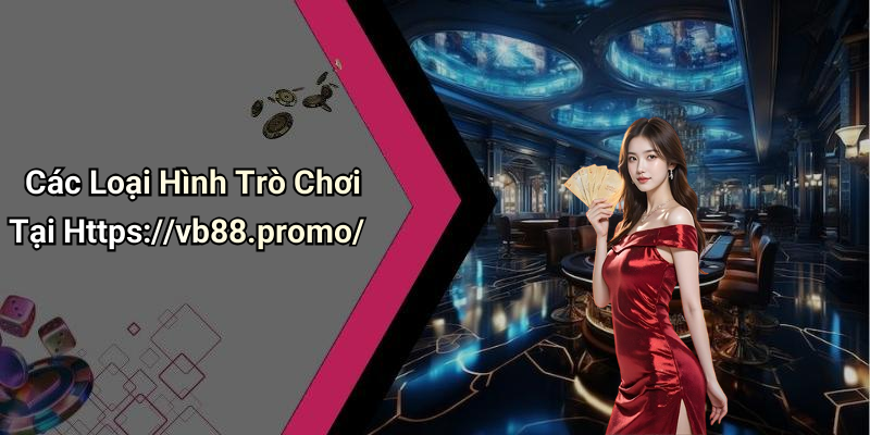 Các Loại Hình Trò Chơi Tại Https://vb88.promo/