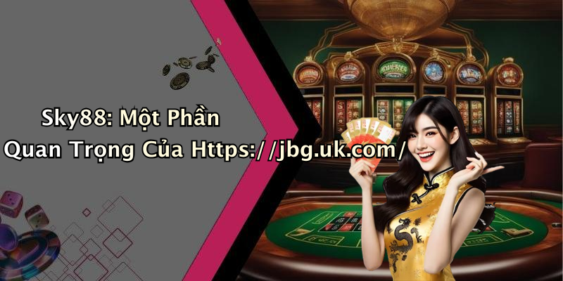Sky88: Một Phần Quan Trọng Của Https://jbg.uk.com/
