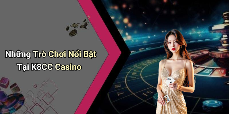 Những Trò Chơi Nổi Bật Tại K8CC Casino