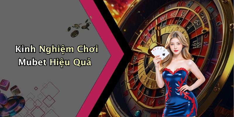 Kinh Nghiệm Chơi Mubet Hiệu Quả