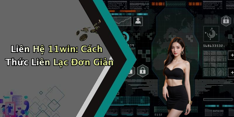 Liên Hệ 11win: Cách Thức Liên Lạc Đơn Giản