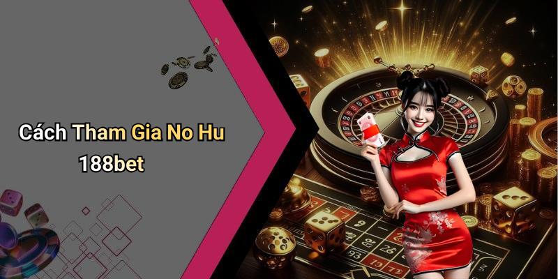 Cách Tham Gia No Hu 188bet