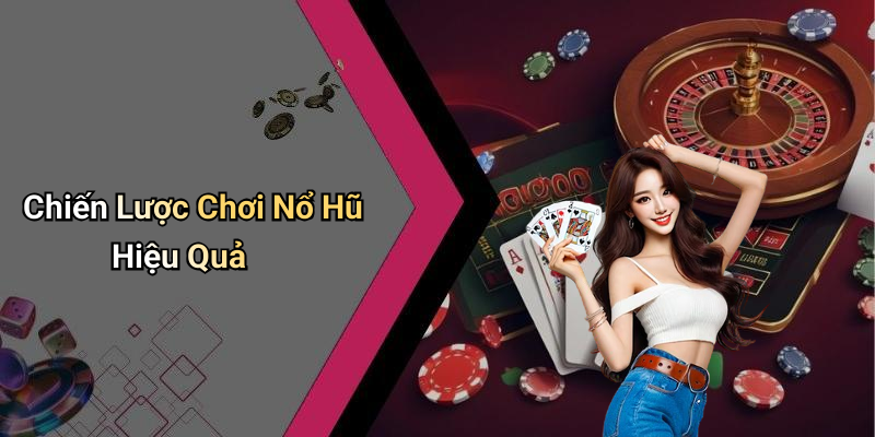 Chiến Lược Chơi Nổ Hũ Hiệu Quả
