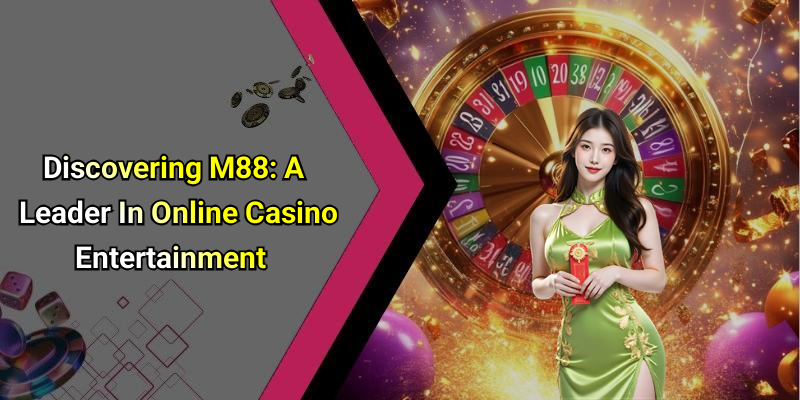 Discovering M88: A Leader In Online Casino Entertainment