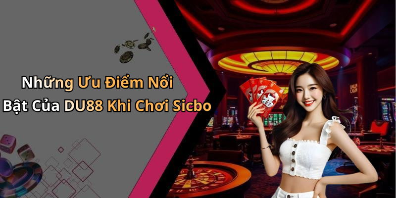 Những Ưu Điểm Nổi Bật Của DU88 Khi Chơi Sicbo
